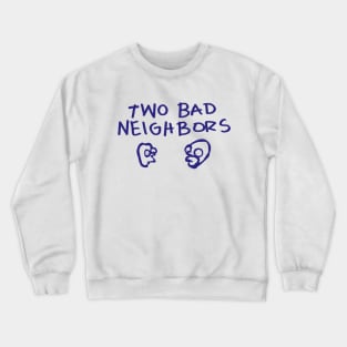 Two Bad Neighbors Crewneck Sweatshirt